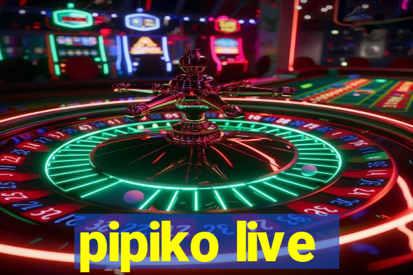 pipiko live